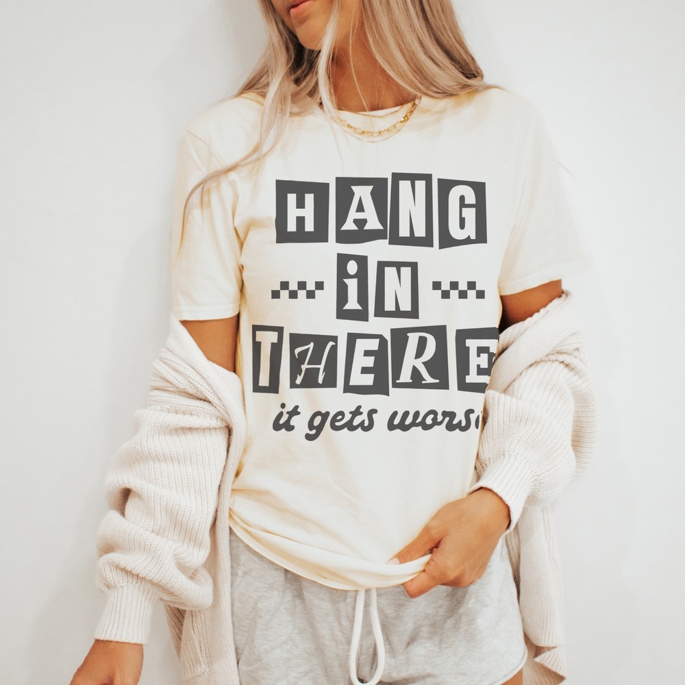 Hang In There Gets Worse Sarcastic Graphic Tee Funny Minimalist